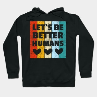 Vintage Retro Let's Be Better Humans Hoodie